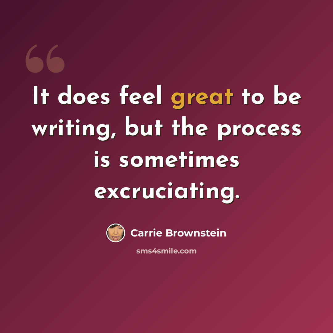 “It does feel great to be writing, but the process is sometimes excruciating.” quote by Carrie Brownstein