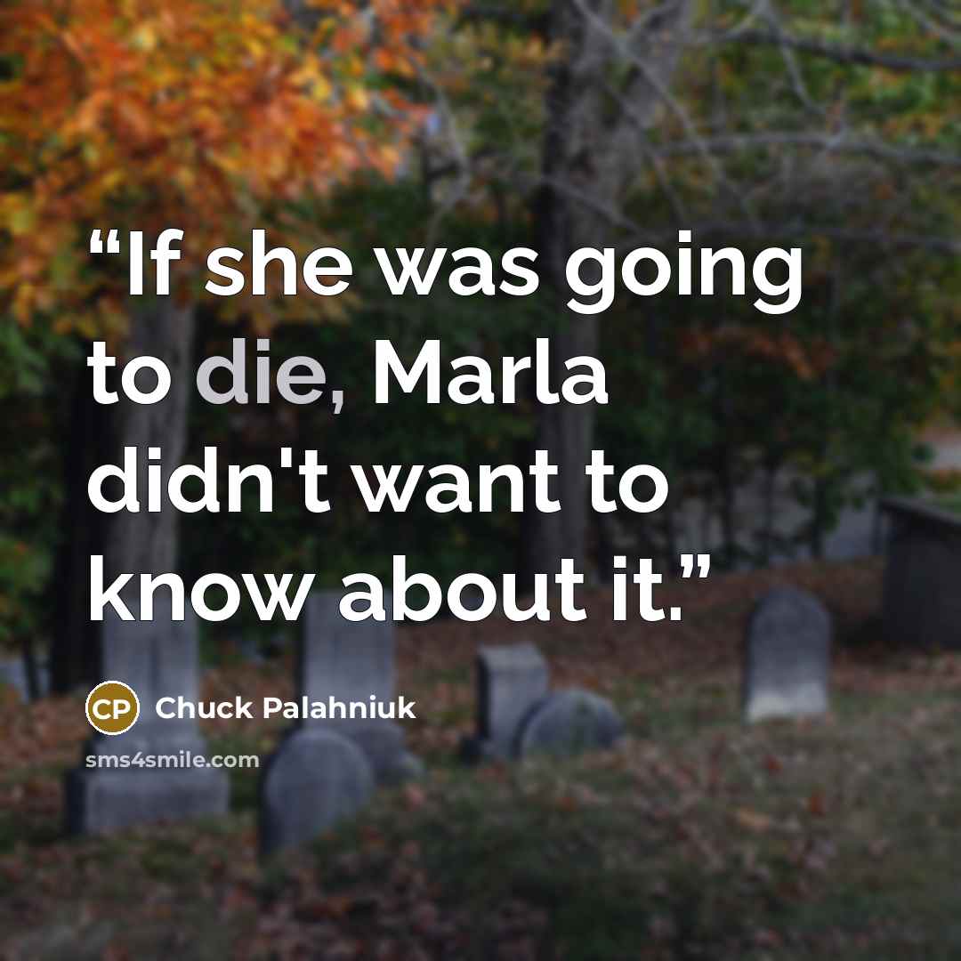 “If she was going to die, Marla didn't want to know about it.” quote by Chuck Palahniuk