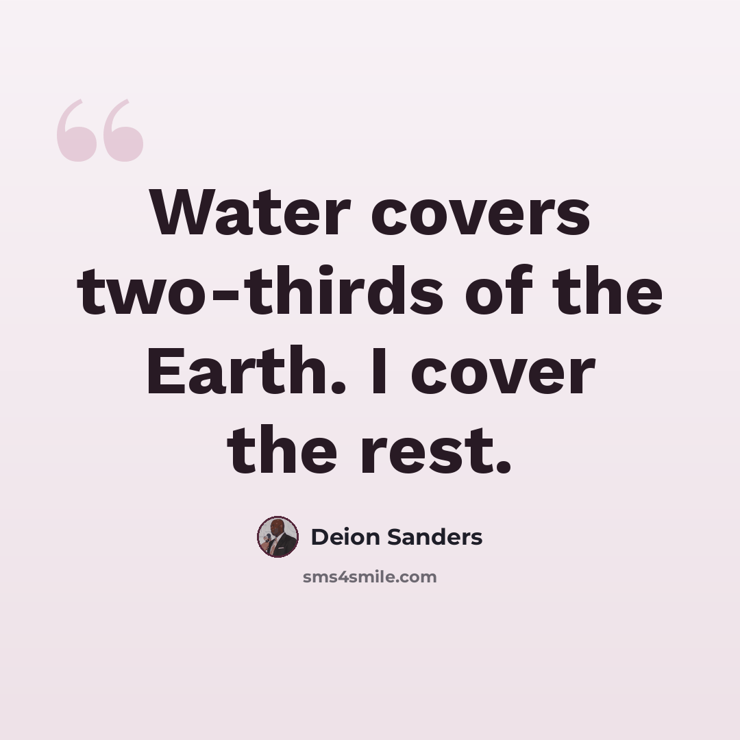 “Water covers two-thirds of the Earth. I cover the rest.” quote by Deion Sanders