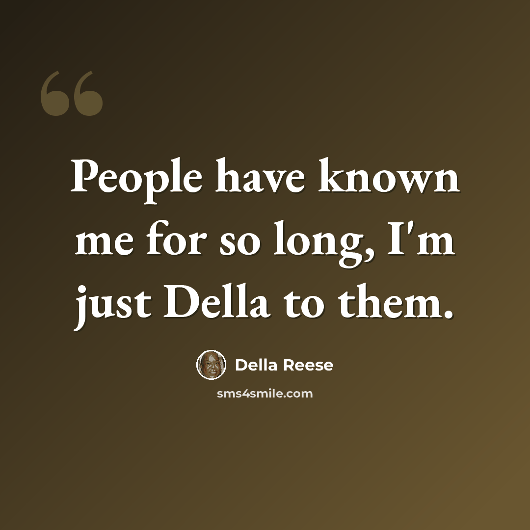 “People have known me for so long, I'm just Della to them.” quote by Della Reese