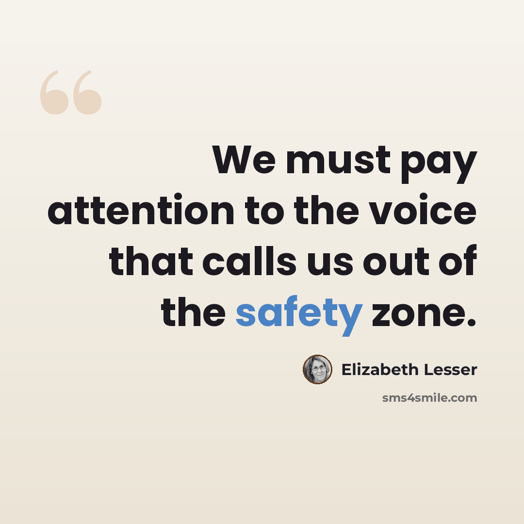“We must pay attention to the voice that calls us out of the safety zone.” quote by Elizabeth Lesser
