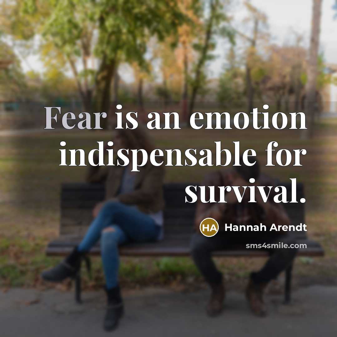 “Fear is an emotion indispensable for survival.” quote by Hannah Arendt