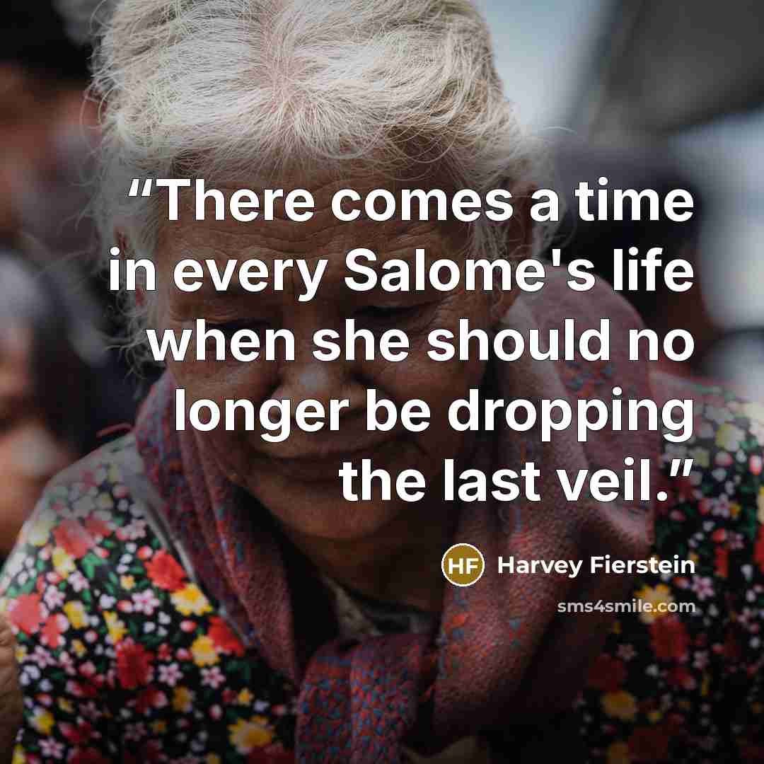 “There comes a time in every Salome's life when she should no longer be dropping the last veil.” quote by Harvey Fierstein