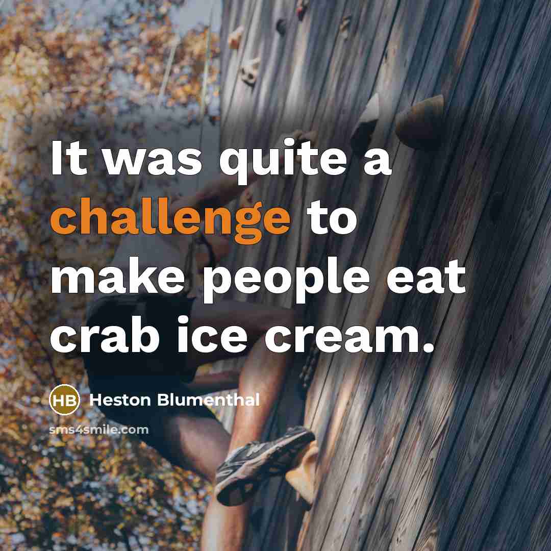 “It was quite a challenge to make people eat crab ice cream.” quote by Heston Blumenthal