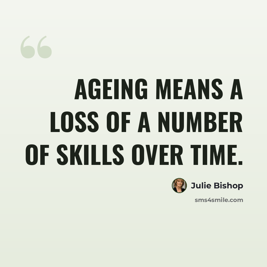 “Ageing means a loss of a number of skills over time.” quote by Julie Bishop