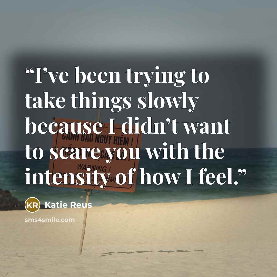 “I’ve been trying to take things slowly because I didn’t want to scare you with the intensity of how I feel.” quote by Katie Reus