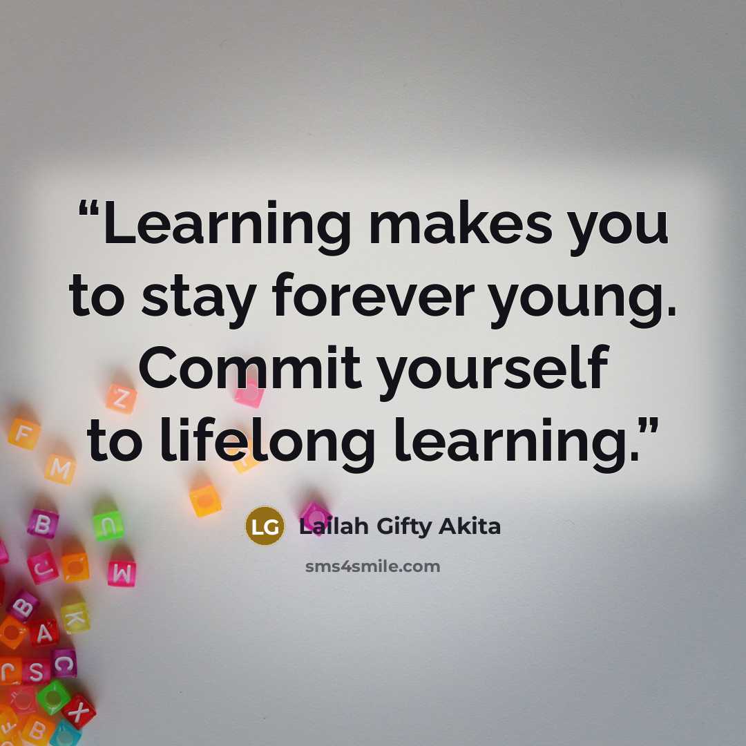“Learning makes you to stay forever young. Commit yourself to lifelong learning.” quote by Lailah Gifty Akita