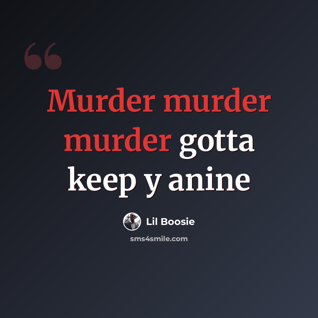 “Murder murder murder gotta keep y anine” quote by Lil Boosie