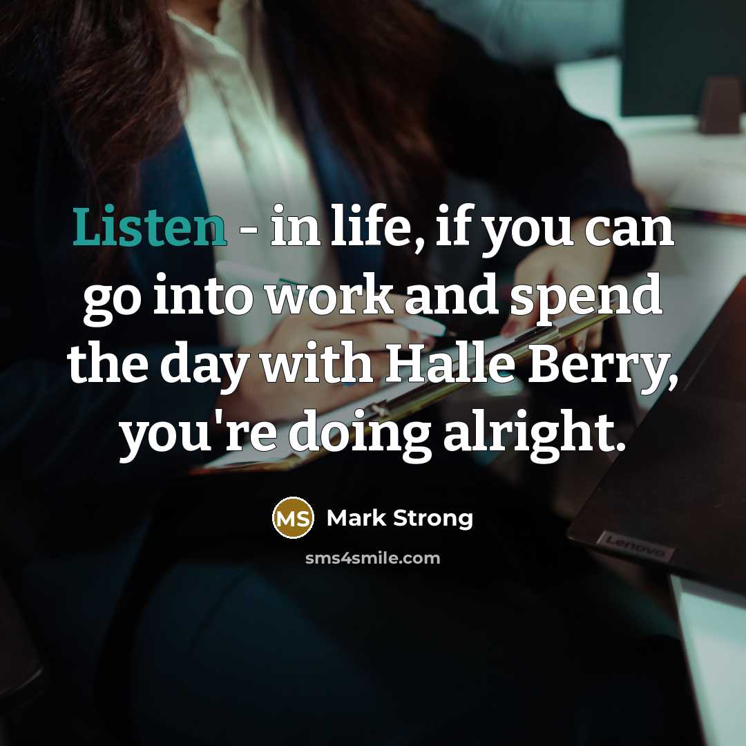 “Listen - in life, if you can go into work and spend the day with Halle Berry, you're doing alright.” quote by Mark Strong