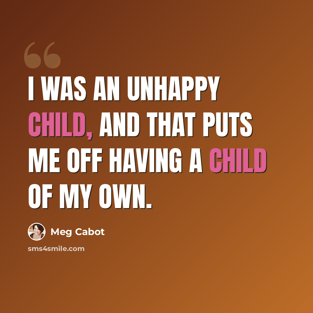 “I was an unhappy child, and that puts me off having a child of my own.” quote by Meg Cabot