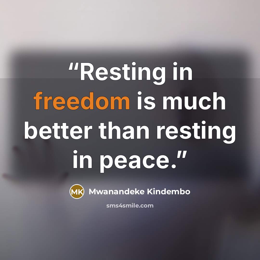 “Resting in freedom is much better than resting in peace.” quote by Mwanandeke Kindembo