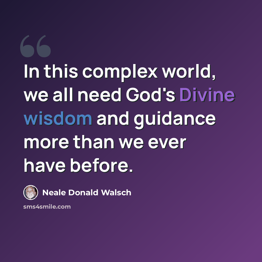 “In this complex world, we all need God's Divine wisdom and guidance more than we ever have before.” quote by Neale Donald Walsch