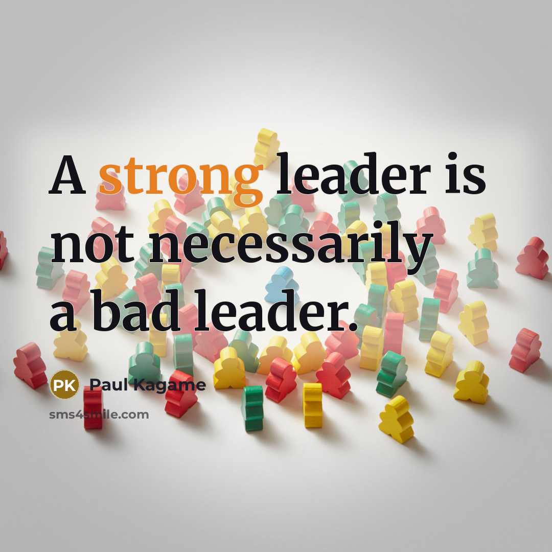 “A strong leader is not necessarily a bad leader.” quote by Paul Kagame