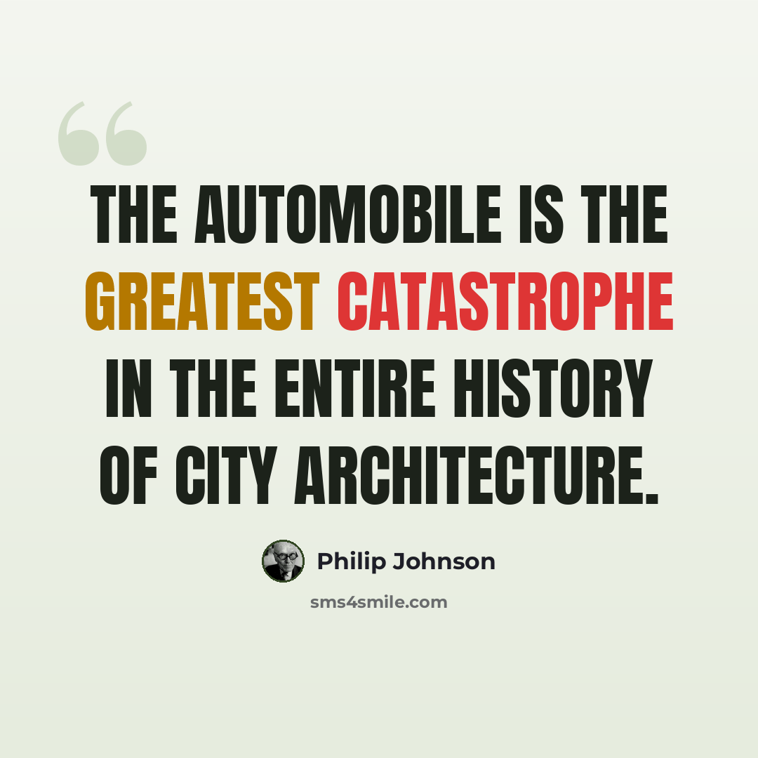 “The automobile is the greatest catastrophe in the entire history of City architecture.” quote by Philip Johnson