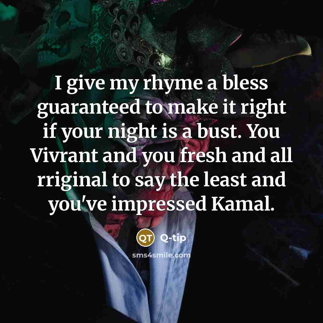 “I give my rhyme a bless guaranteed to make it right if your night is a bust. You Vivrant and you fresh and all rriginal to say the least and you've impressed Kamal.” quote by Q-tip