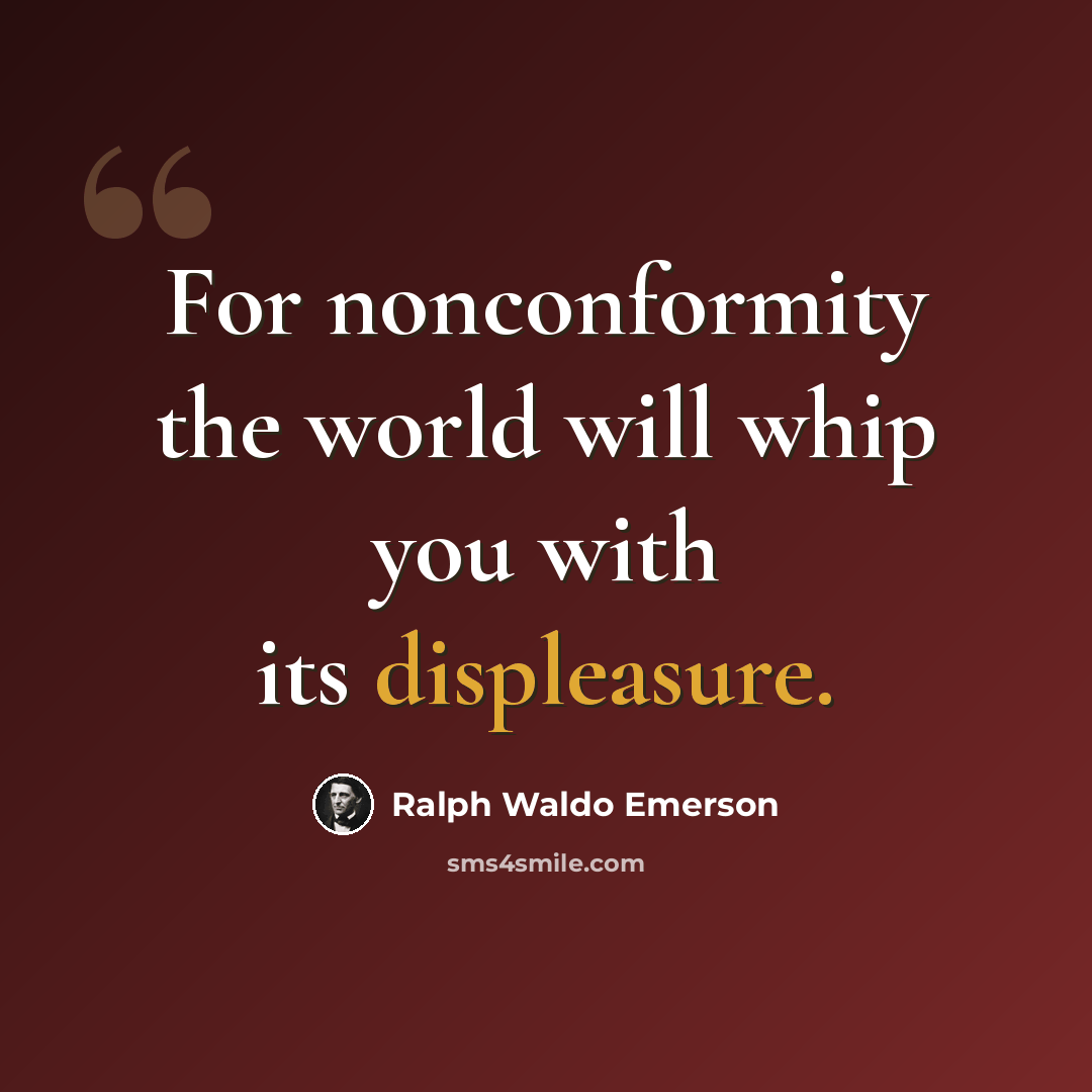 “For nonconformity the world will whip you with its displeasure.” quote by Ralph Waldo Emerson