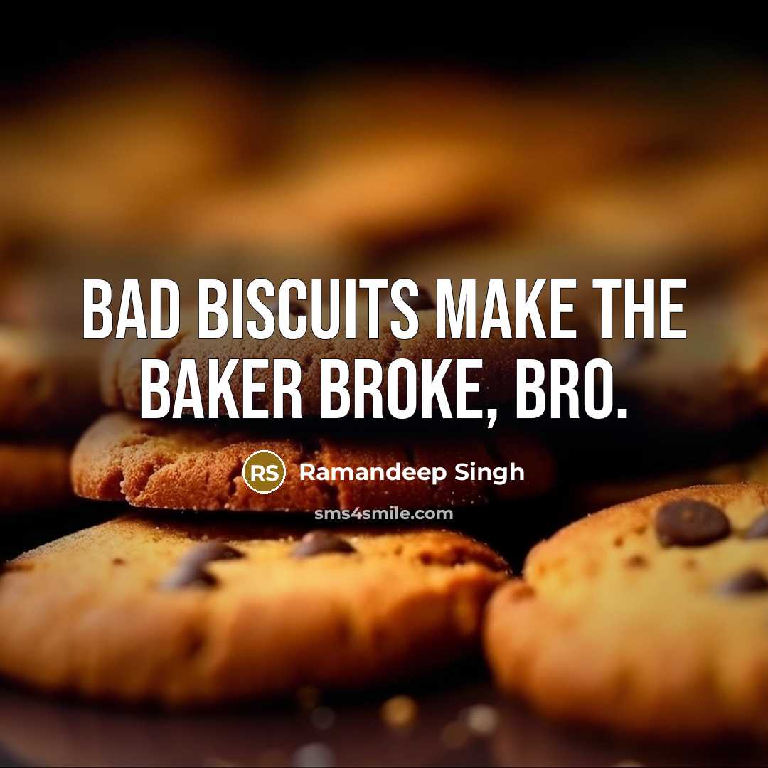 “Bad biscuits make the baker broke, bro.” quote by Ramandeep Singh