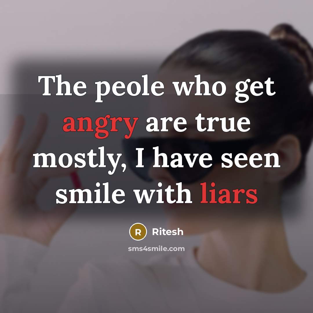 “The peole who get angry are true mostly, I have seen smile with liars” quote by Ritesh