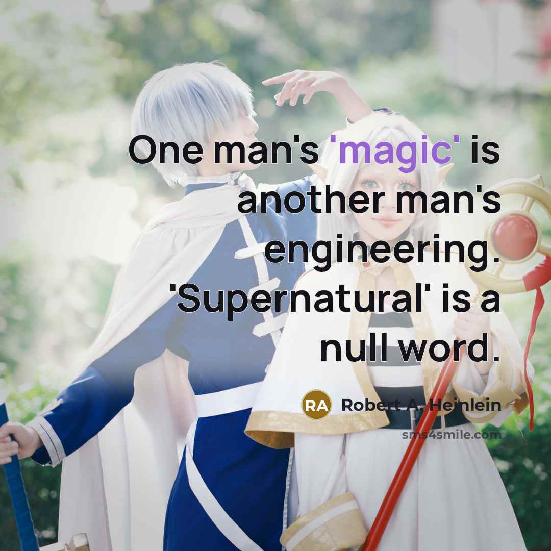“One man's 'magic' is another man's engineering. 'Supernatural' is a null word.” quote by Robert A. Heinlein