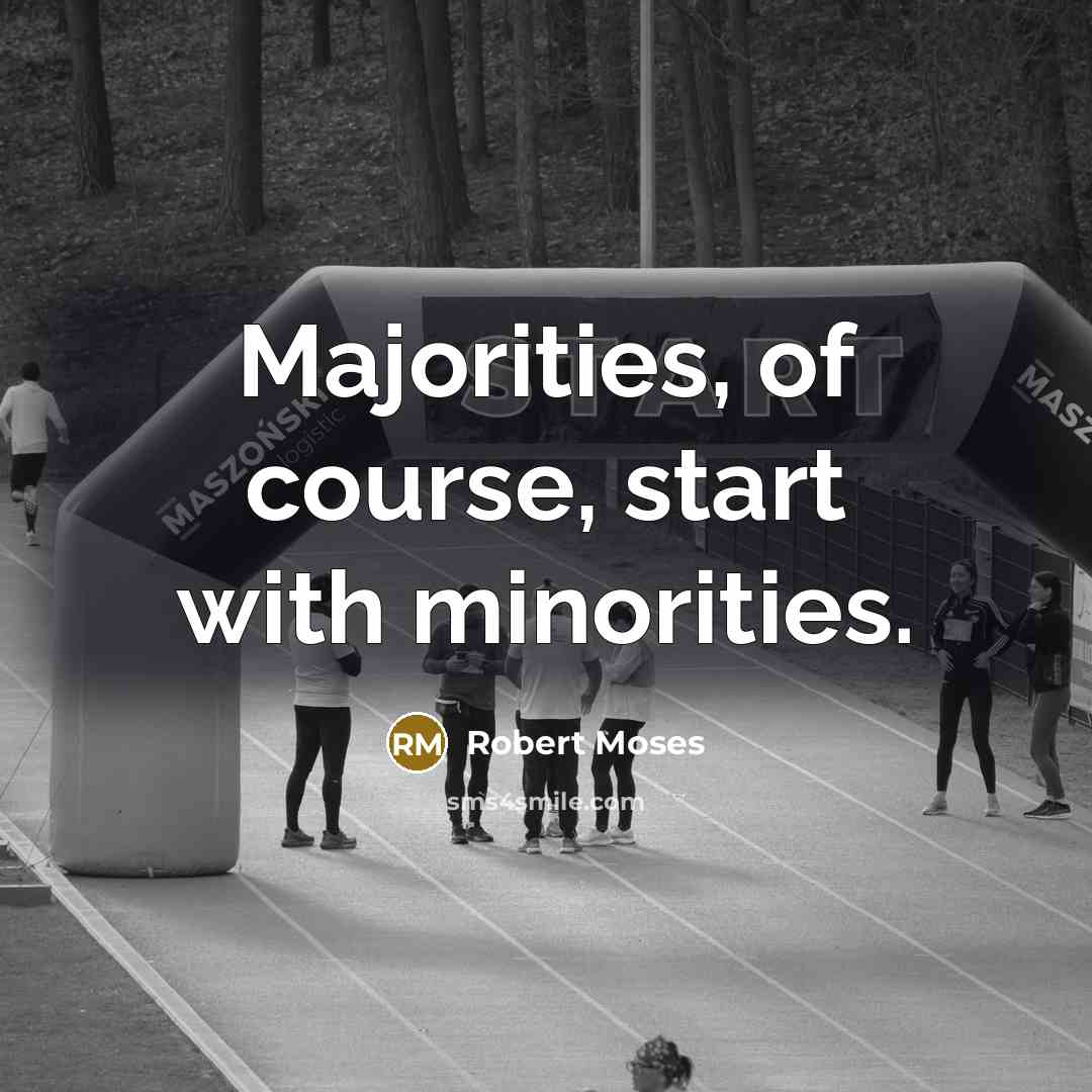 “Majorities, of course, start with minorities.” quote by Robert Moses