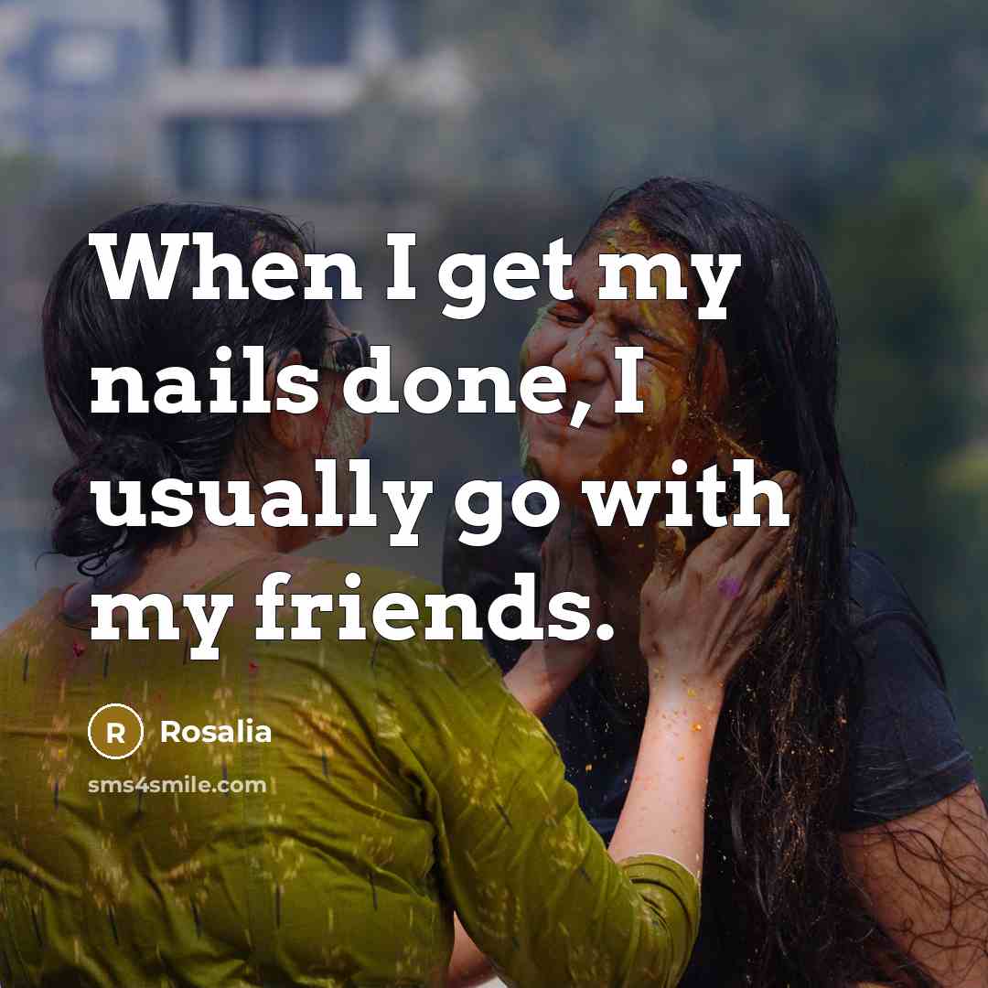 “When I get my nails done, I usually go with my friends.” quote by Rosalia