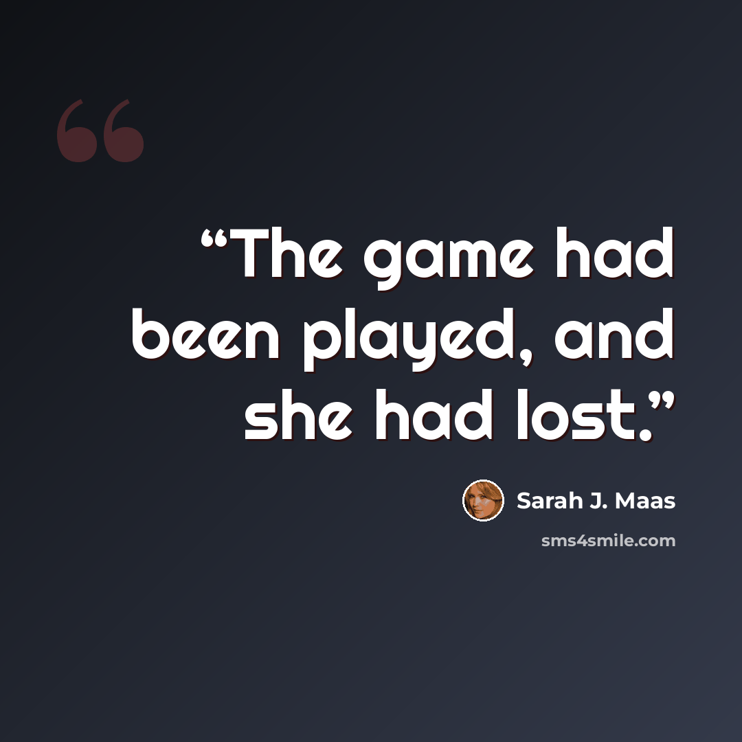 “The game had been played, and she had lost.” quote by Sarah J. Maas