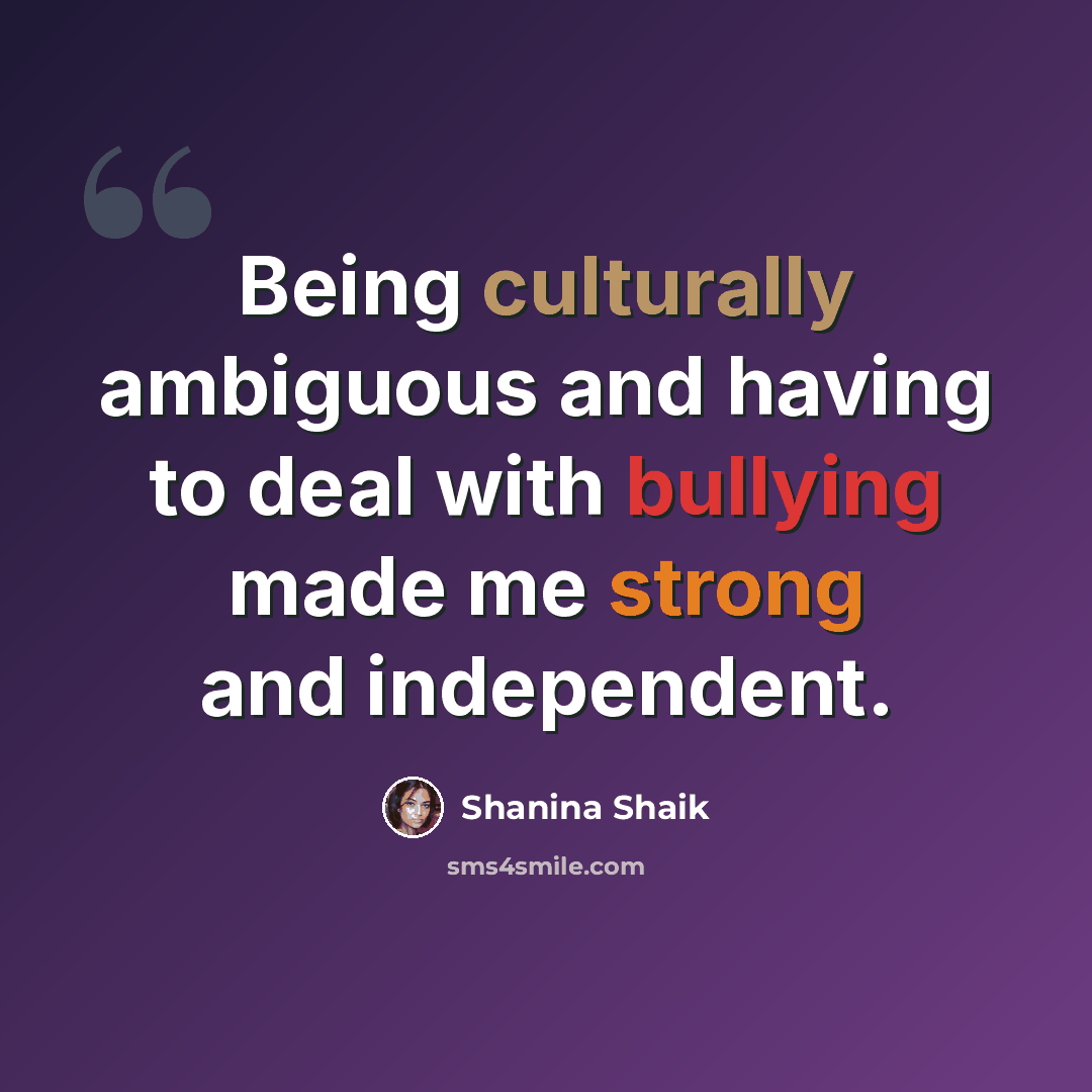 “Being culturally ambiguous and having to deal with bullying made me strong and independent.” quote by Shanina Shaik