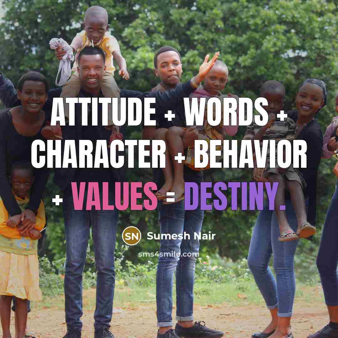 “Attitude + words + character + behavior + Values = Destiny.” quote by Sumesh Nair