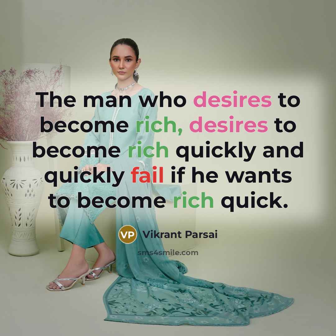 “The man who desires to become rich, desires to become rich quickly and quickly fail if he wants to become rich quick.” quote by Vikrant Parsai