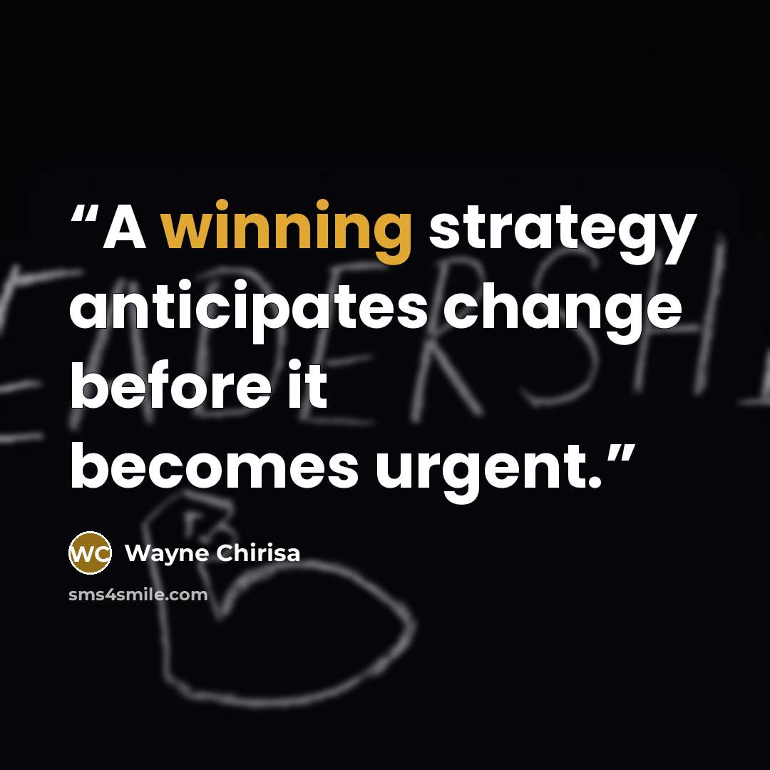 “A winning strategy anticipates change before it becomes urgent.” quote by Wayne Chirisa