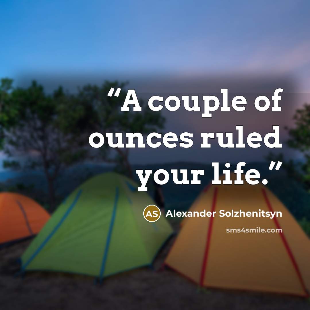 “A couple of ounces ruled your life.” quote by Alexander Solzhenitsyn