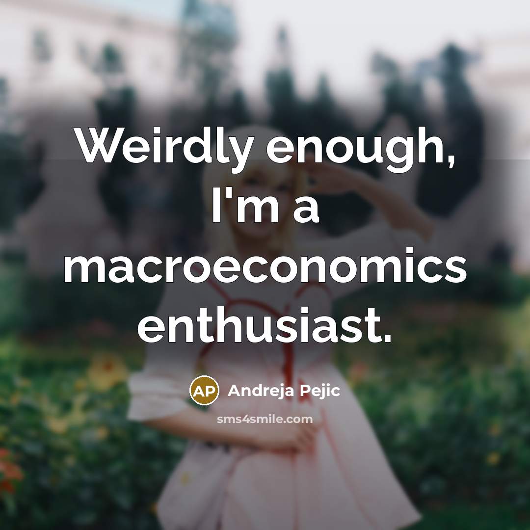 “Weirdly enough, I'm a macroeconomics enthusiast.” quote by Andreja Pejic
