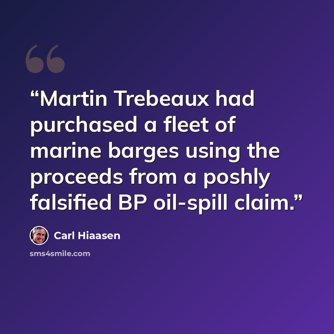 “Martin Trebeaux had purchased a fleet of marine barges using the proceeds from a poshly falsified BP oil-spill claim.” quote by Carl Hiaasen