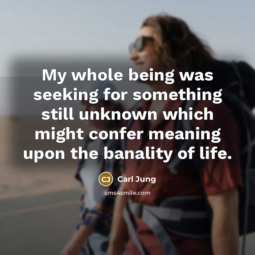“My whole being was seeking for something still unknown which might confer meaning upon the banality of life.” quote by Carl Jung