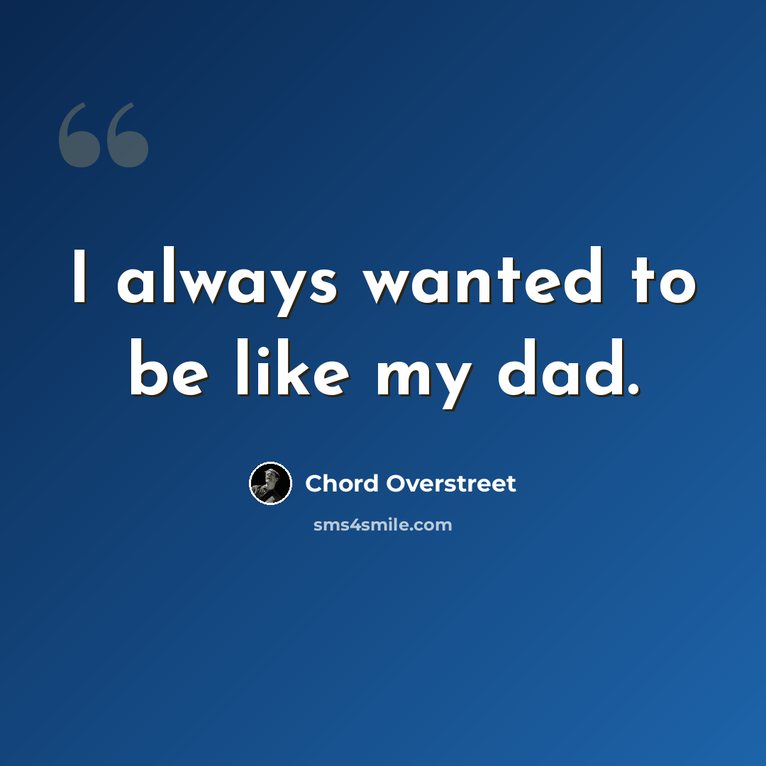 “I always wanted to be like my dad.” quote by Chord Overstreet