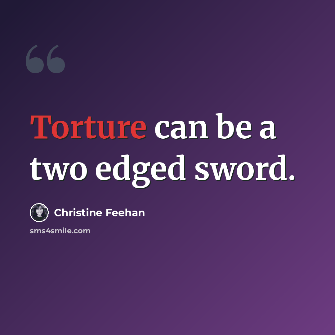 “Torture can be a two edged sword.” quote by Christine Feehan