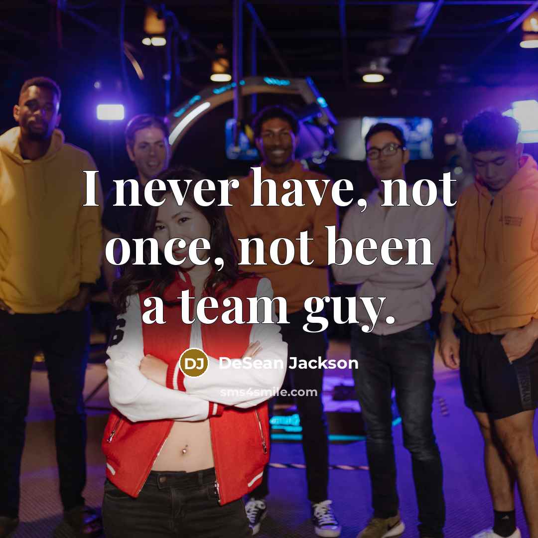 “I never have, not once, not been a team guy.” quote by DeSean Jackson