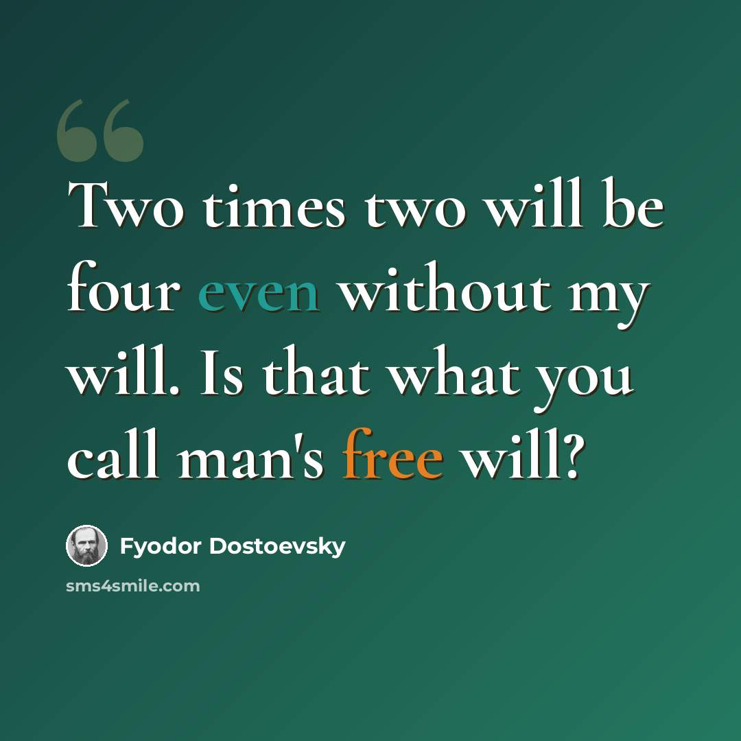 “Two times two will be four even without my will. Is that what you call man's free will?” quote by Fyodor Dostoevsky