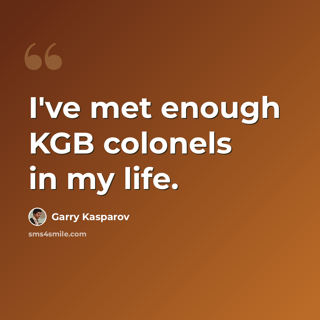 “I've met enough KGB colonels in my life.” quote by Garry Kasparov