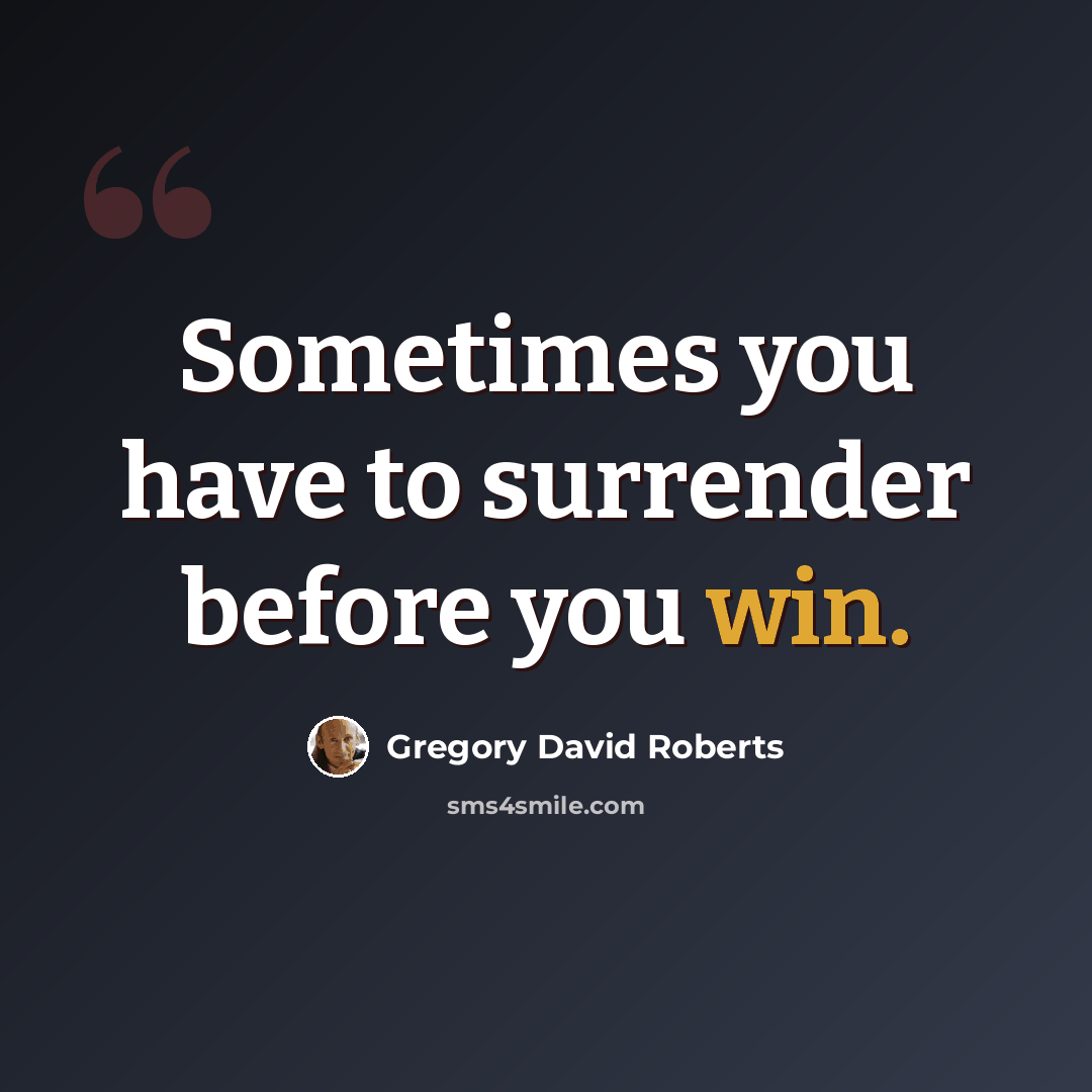 “Sometimes you have to surrender before you win.” quote by Gregory David Roberts