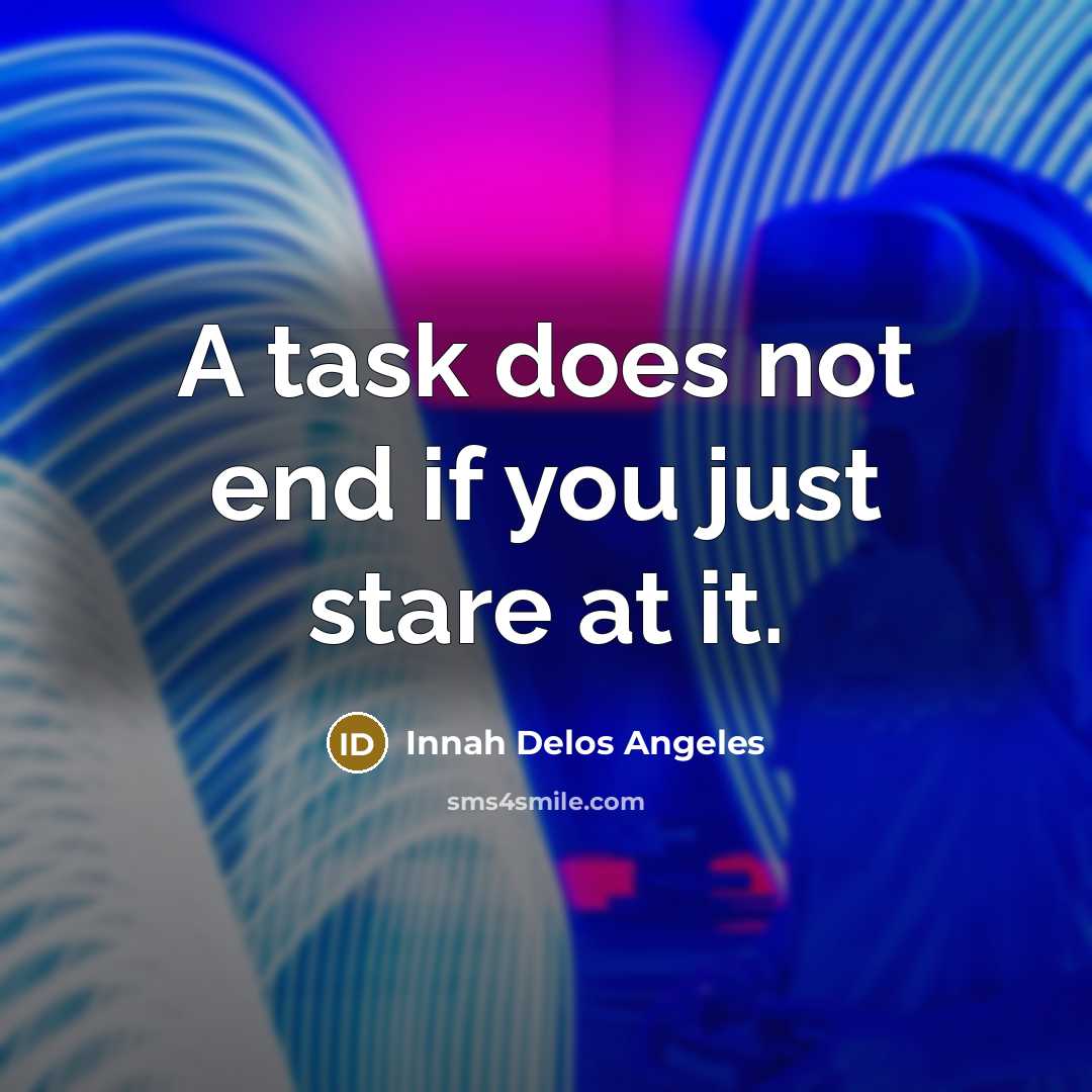 “A task does not end if you just stare at it.” quote by Innah Delos Angeles