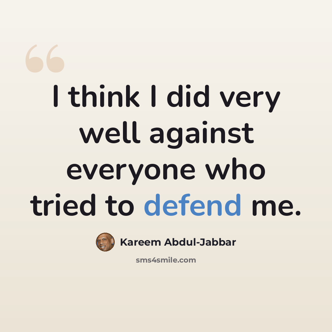 “I think I did very well against everyone who tried to defend me.” quote by Kareem Abdul-Jabbar