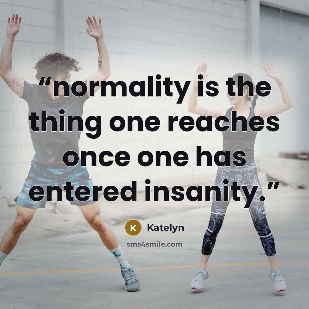 “normality is the thing one reaches once one has entered insanity.” quote by Katelyn