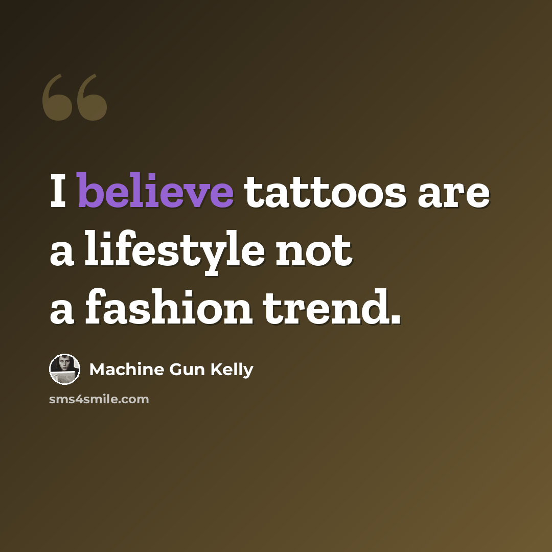 “I believe tattoos are a lifestyle not a fashion trend.” quote by Machine Gun Kelly