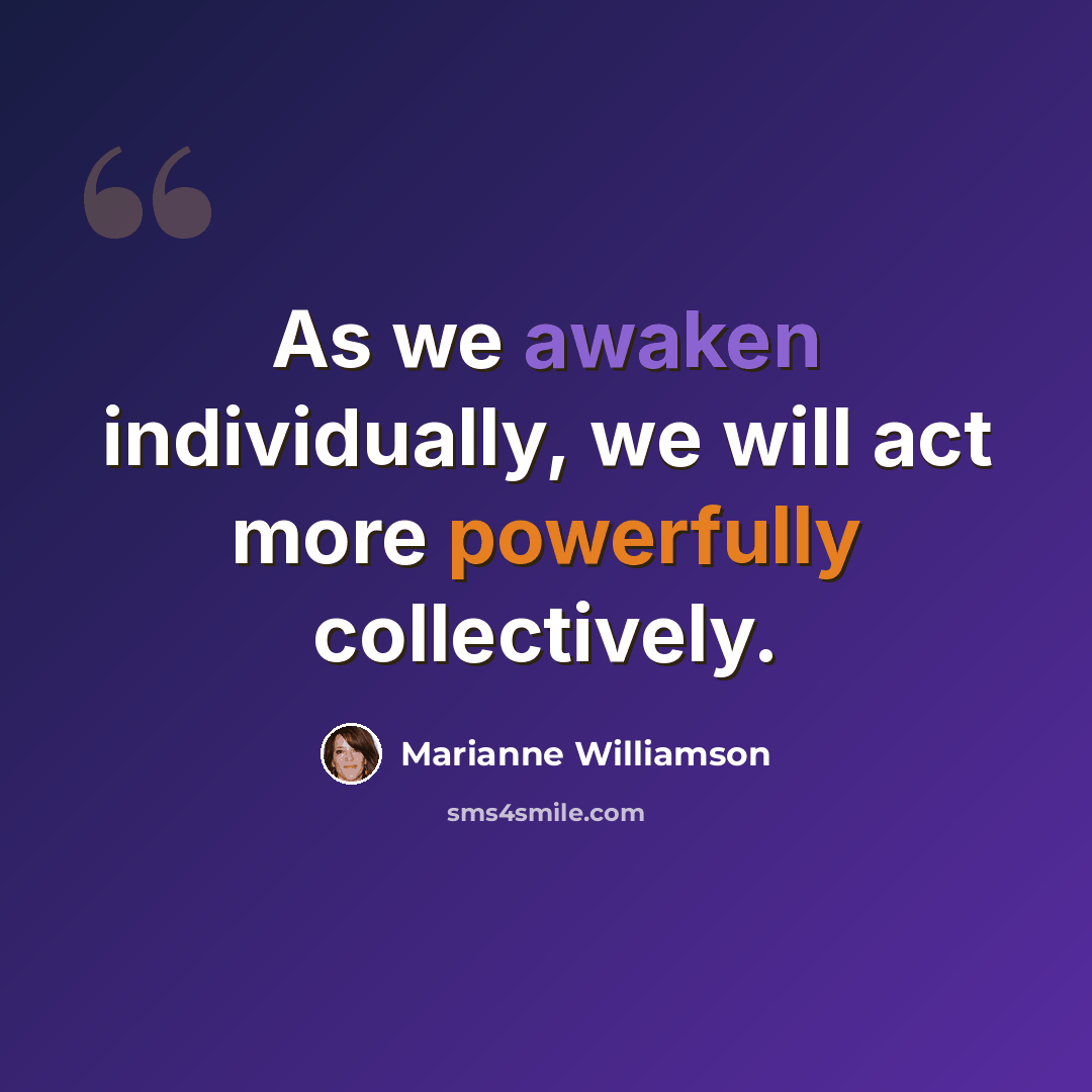 “As we awaken individually, we will act more powerfully collectively.” quote by Marianne Williamson