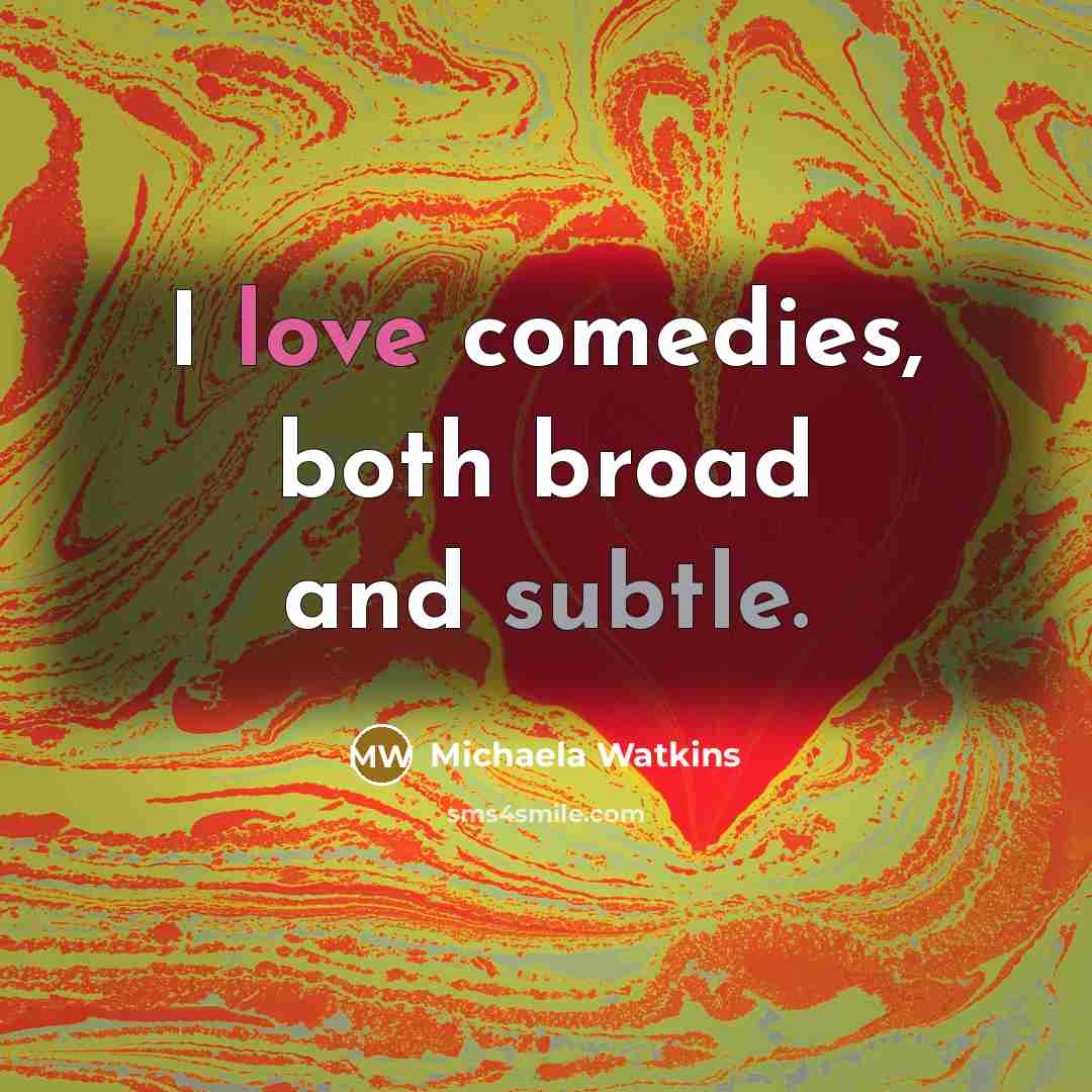 “I love comedies, both broad and subtle.” quote by Michaela Watkins