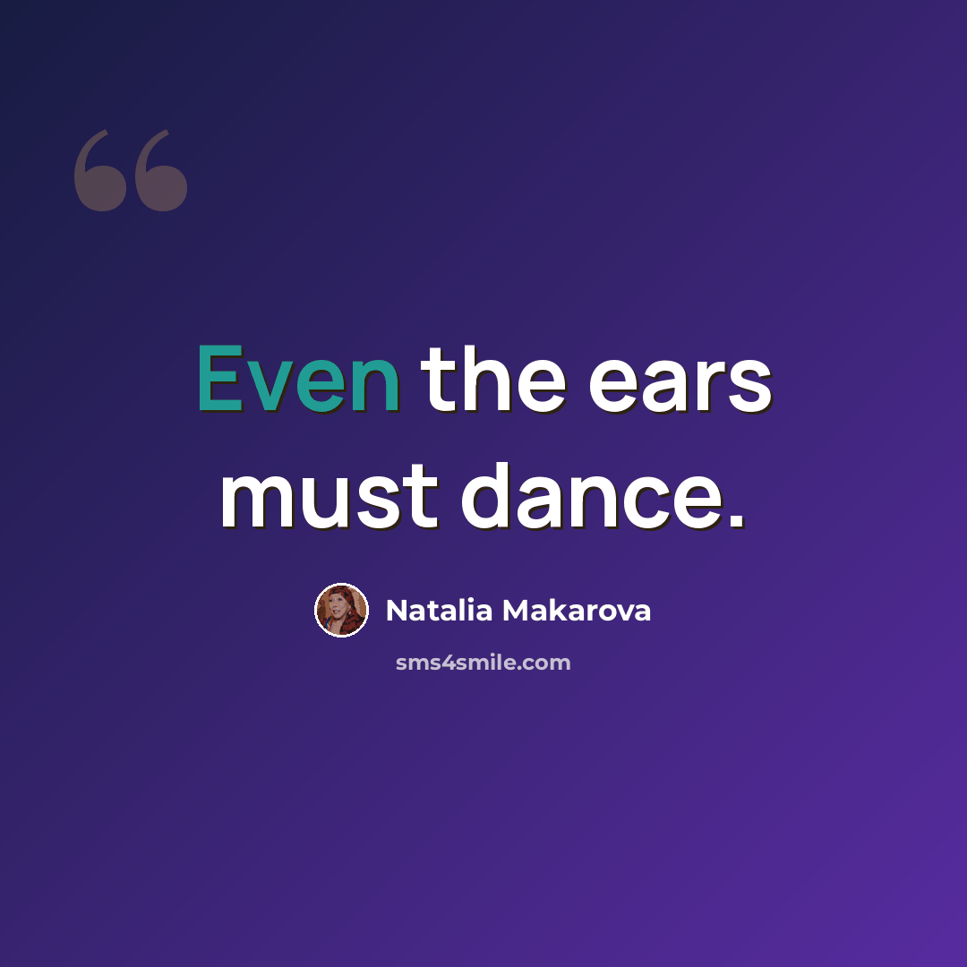 “Even the ears must dance.” quote by Natalia Makarova