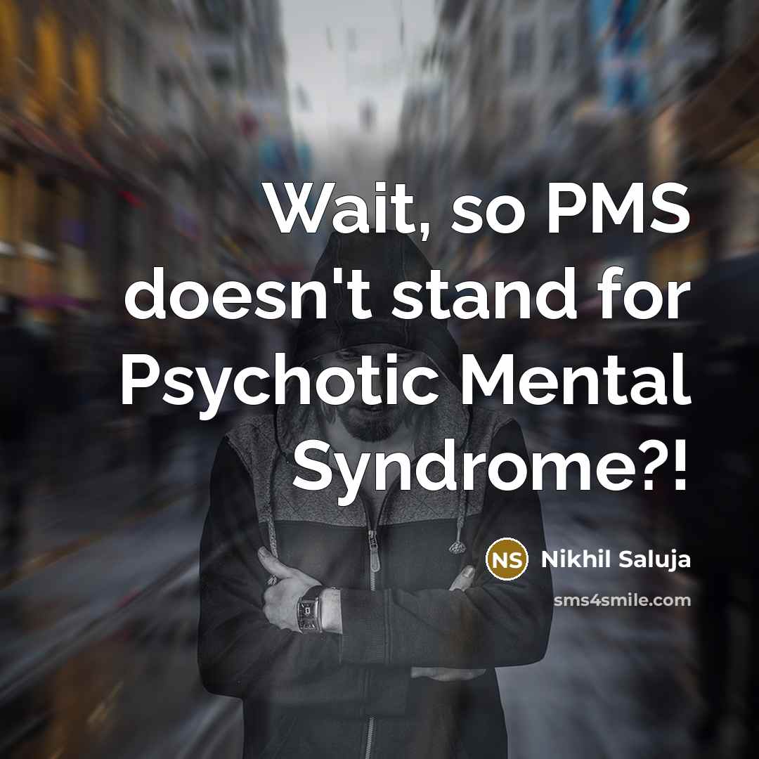 “Wait, so PMS doesn't stand for Psychotic Mental Syndrome?!” quote by Nikhil Saluja