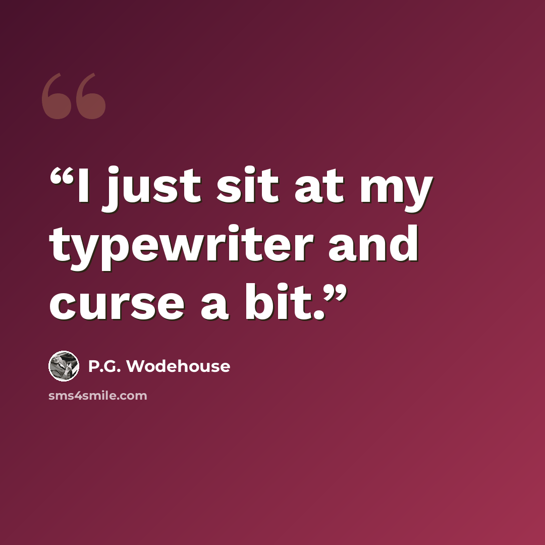“I just sit at my typewriter and curse a bit.” quote by P.G. Wodehouse