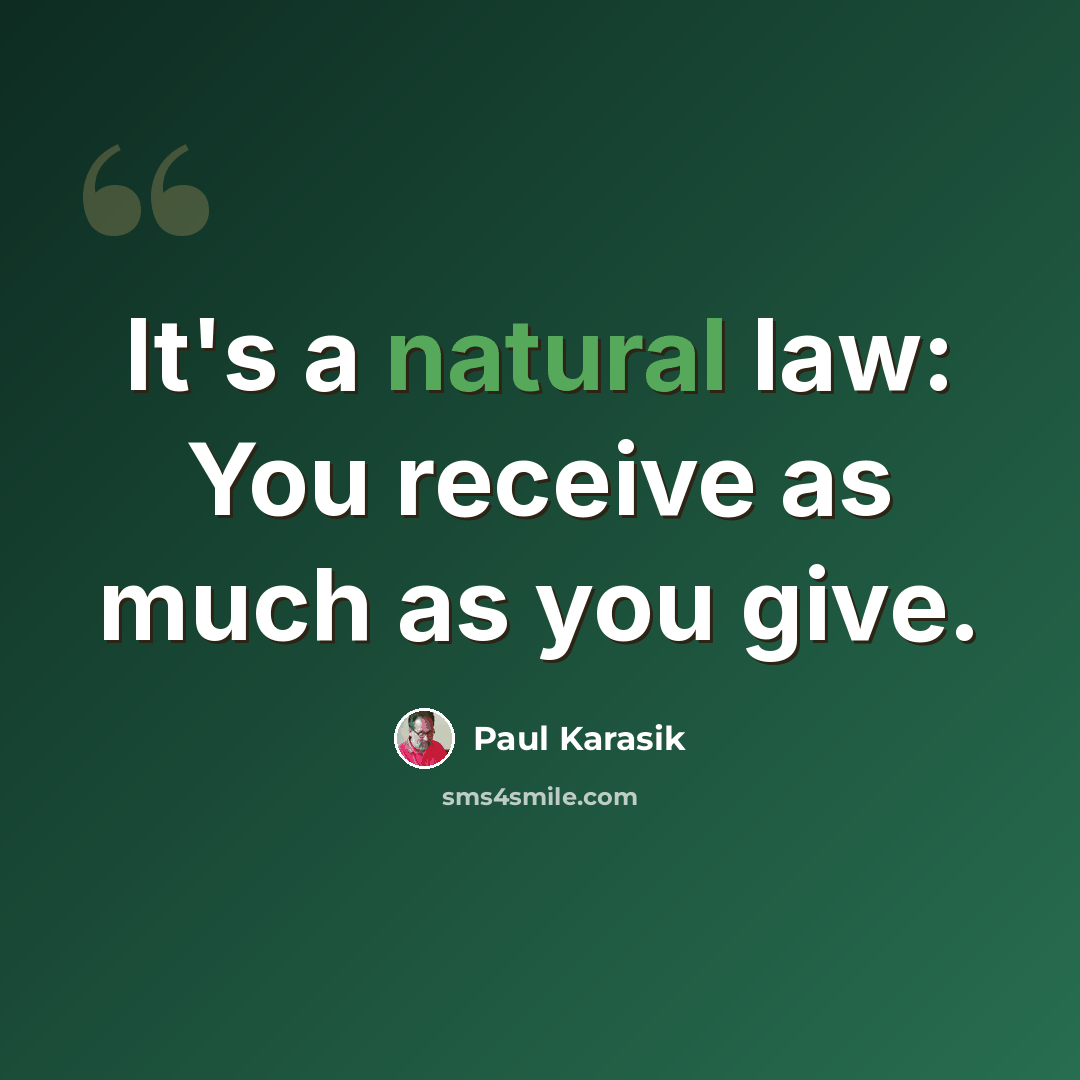 “It's a natural law: You receive as much as you give.” quote by Paul Karasik